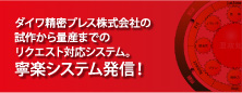 ダイワ精密プレス株式会社の試作から量産までのリクエスト対応システム。寧楽システム発信！